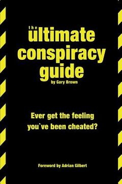 portada The Ultimate Conspiracy Guide: Ever Get The Feeling You've Been Cheated (en Inglés)