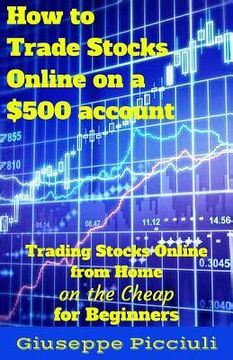 portada How to Trade Stocks Online on a $500 Account: Trading Stocks Online from Home on the Cheap for Beginners (in English)