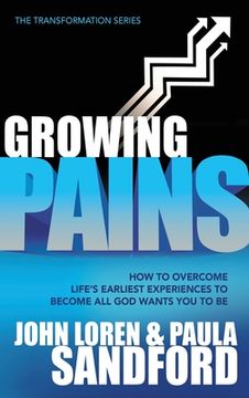 portada Growing Pains: How to Overcome Life's Earliest Experiences to Become All God Wants You to Be (en Inglés)