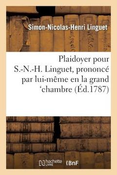 portada Plaidoyer Pour S.-N.-H. Linguet, Prononcé Par Lui-Même En La Grand'chambre, Dans Sa Discussion: Avec M. Le Duc d'Aiguillon (en Francés)