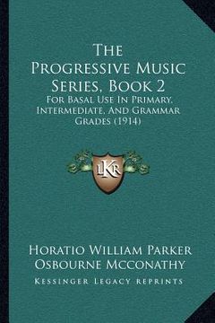 portada the progressive music series, book 2: for basal use in primary, intermediate, and grammar grades (1914) (en Inglés)