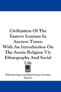 portada civilization of the eastern iranians in ancient times: with an introduction on the avesta religion v1: ethnography and social life (en Inglés)