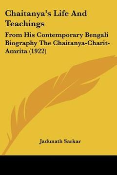 portada chaitanya's life and teachings: from his contemporary bengali biography the chaitanya-charit-amrita (1922) (in English)