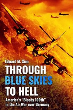 portada Through Blue Skies to Hell: America's Bloody 100th in the Air War Over Germany (en Inglés)