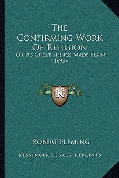 portada the confirming work of religion: or its great things made plain (1693) (in English)