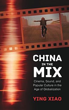 portada China in the Mix: Cinema, Sound, and Popular Culture in the Age of Globalization