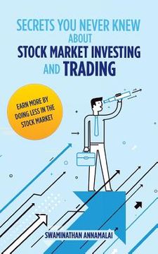 portada Secrets You Never Knew About Stock Market Investing and Trading: Earn More by Doing Less in the Stock Market. (en Inglés)