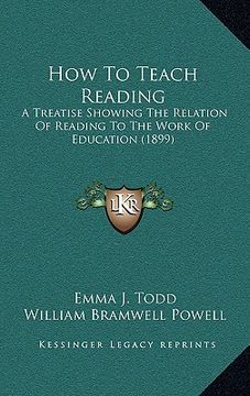 portada how to teach reading: a treatise showing the relation of reading to the work of education (1899) (en Inglés)