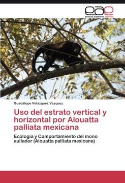 portada Uso del estrato vertical y horizontal por Alouatta palliata mexicana: Ecología y Comportamiento del mono aullador (Alouatta palliata mexicana) (Spanish Edition)