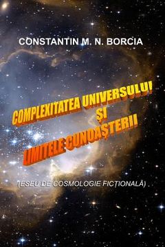 portada Complexitatea Universului Si Limitele Cunoasterii: Eseu de Cosmologie Fictionala