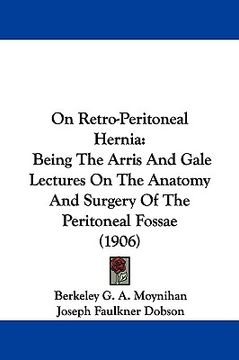 portada on retro-peritoneal hernia: being the arris and gale lectures on the anatomy and surgery of the peritoneal fossae (1906)