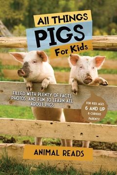 portada All Things Pigs For Kids: Filled With Plenty of Facts, Photos, and Fun to Learn all About Pigs