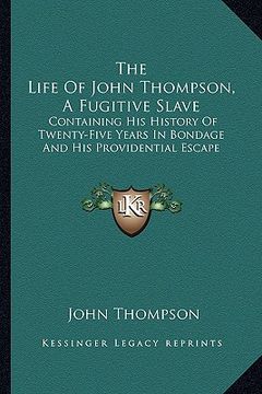 portada the life of john thompson, a fugitive slave: containing his history of twenty-five years in bondage and his providential escape (en Inglés)