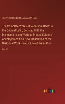 portada The Complete Works of Venerable Bede: In the Original Latin, Collated With the Manuscripts, and Various Printed Editions, Accompanied by a New Transla