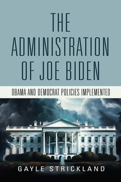 portada The Administration of Joe Biden - Obama and Democrat Policies Implemented (en Inglés)