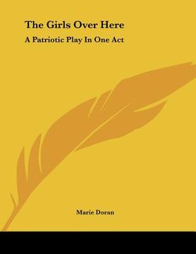 portada the girls over here: a patriotic play in one act (in English)