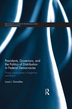 portada Presidents, Governors, and the Politics of Distribution in Federal Democracies: Primus Contra Pares in Argentina and Brazil