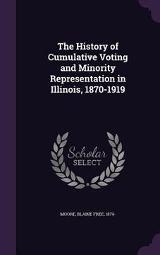 portada The History of Cumulative Voting and Minority Representation in Illinois, 1870-1919 (en Inglés)