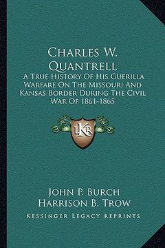 portada charles w. quantrell: a true history of his guerilla warfare on the missouri and kansas border during the civil war of 1861-1865 (en Inglés)