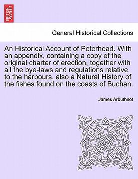portada an historical account of peterhead. with an appendix, containing a copy of the original charter of erection, together with all the bye-laws and regul (en Inglés)