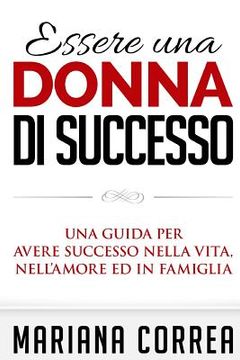 portada Essere una Donna di Successo: Una guida per avere successo nella vita, nell?amore ed in famiglia (in Italian)