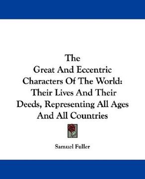 portada the great and eccentric characters of the world: their lives and their deeds, representing all ages and all countries (en Inglés)