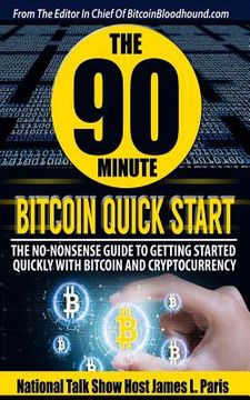 portada The 90 Minute Bitcoin Quick Start: The No Nonsense Guide To Getting Started Quickly With Bitcoin And Cryptocurrency (en Inglés)