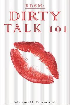 portada Bdsm: Dirty Talk 101: A Beginners Guide to Sexy, Naughty & Hot Dirty Talking to Help Spice Up Your Love Life (in English)