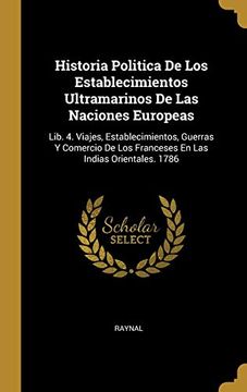 portada Historia Politica de los Establecimientos Ultramarinos de las Naciones Europeas: Lib. 4. Viajes, Establecimientos, Guerras y Comercio de los Franceses en las Indias Orientales. 1786