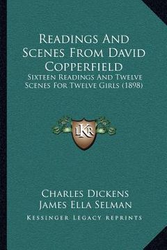 portada readings and scenes from david copperfield: sixteen readings and twelve scenes for twelve girls (1898) (en Inglés)