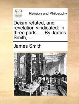 portada deism refuted, and revelation vindicated: in three parts. ... by james smith, ... (in English)