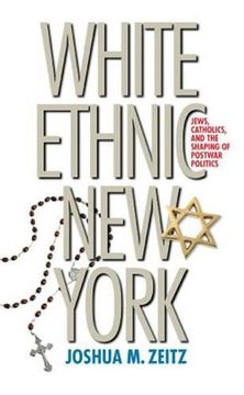 portada White Ethnic new York: Jews, Catholics, and the Shaping of Postwar Politics 
