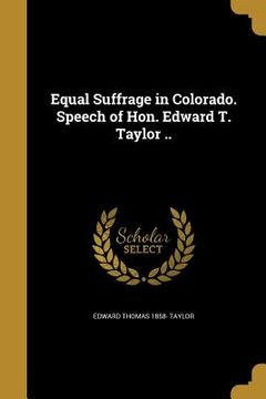 portada Equal Suffrage in Colorado. Speech of Hon. Edward T. Taylor .. (en Inglés)