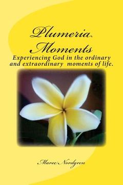 portada Plumeria Moments: Experiencing God in the ordinary and extra ordinary moments of life. (en Inglés)