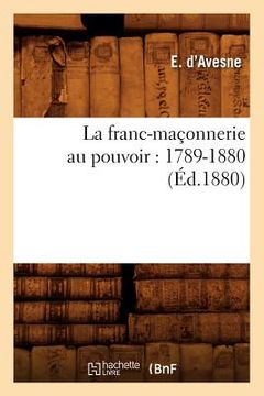 portada La Franc-Maçonnerie Au Pouvoir: 1789-1880 (Éd.1880) (en Francés)