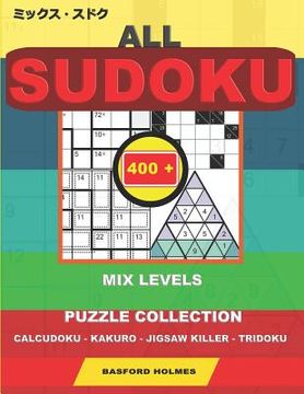 portada All sudoku mix levels. 400 puzzle collection.: Calcudoku - Kakuro - Jigsaw killer - Tridoku. Holmes presents to your attention a collection of proven (en Inglés)