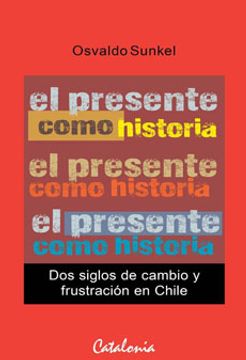 portada El Presente Como Historia: Dos Siglos de Cambio y Frustracion en Chile (in Spanish)