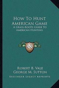 portada how to hunt american game: a grass-roots guide to american hunting (in English)