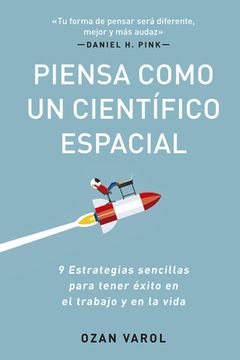 portada Piensa Como Un Científico Espacial (Think Like a Rockect Scientist Spanish Edition): 9 Estrategias Sencillas Para Tener Éxito En El Trabajo Y En La Vi (in Spanish)