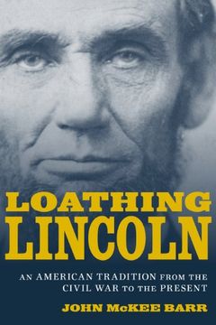 portada Loathing Lincoln: An American Tradition From the Civil war to the Present (Conflicting Worlds: New Dimensions of the American Civil War) (en Inglés)