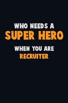 portada Who Need A SUPER HERO, When You Are Recruiter: 6X9 Career Pride 120 pages Writing Notebooks (en Inglés)