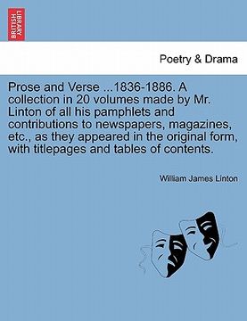 portada prose and verse ...1836-1886. a collection in 20 volumes made by mr. linton of all his pamphlets and contributions to newspapers, magazines, etc., as (en Inglés)