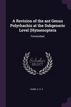 portada A Revision of the ant Genus Polyrhachis at the Subgeneric Level (Hymenoptera: Formicidae) (en Inglés)