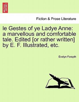 portada le gestes of ye ladye anne: a marvellous and comfortable tale. edited [or rather written] by e. f. illustrated, etc. (in English)