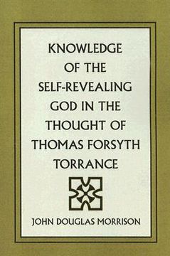 portada knowledge of the self-revealing god in the thought of thomas forsyth torrance (en Inglés)