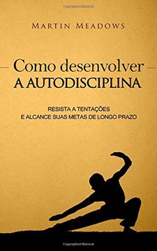 portada Como Desenvolver a Autodisciplina: Resista a Tentações e Alcance Suas Metas de Longo Prazo (en Portugués)