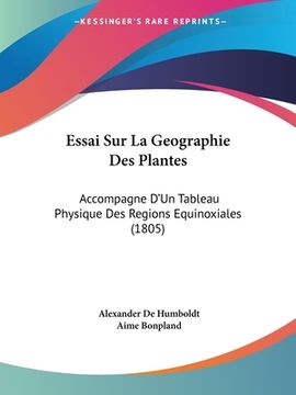 portada Essai Sur La Geographie Des Plantes: Accompagne D'Un Tableau Physique Des Regions Equinoxiales (1805) (in French)