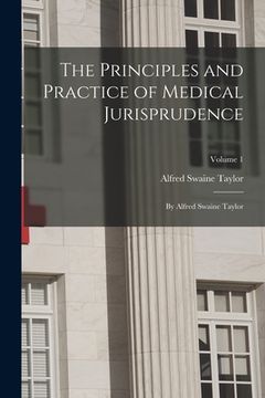 portada The Principles and Practice of Medical Jurisprudence: By Alfred Swaine Taylor; Volume 1