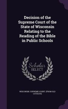 portada Decision of the Supreme Court of the State of Wisconsin Relating to the Reading of the Bible in Public Schools