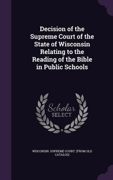 portada Decision of the Supreme Court of the State of Wisconsin Relating to the Reading of the Bible in Public Schools (en Inglés)